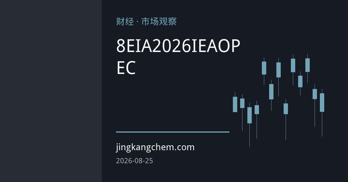 三大能源机构8月月报罕见分歧：EIA上调2026油价预期，IEA与OPEC需求预测差距拉大