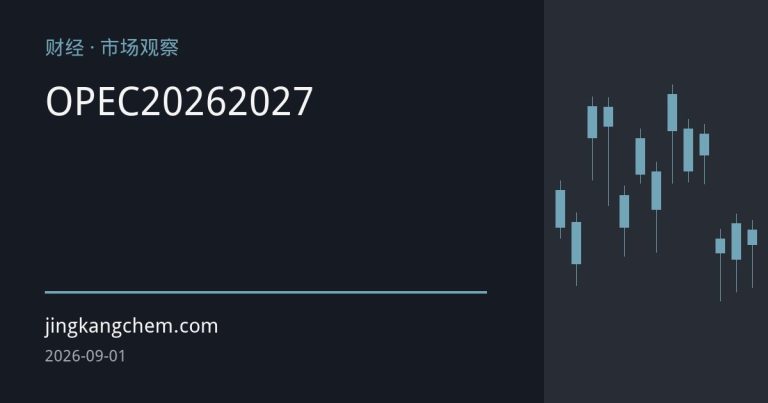 OPEC下调2026年原油需求增速预估，2027年反弹预期成市场焦点